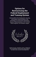 Options for Restructuring the Federal Employment and Training System: Hearing Before the Employment, Housing, and Aviation Subcomm