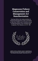 Magnuson Fishery Conservation and Management Act Reauthorization: Hearings Before the Subcommittee on Fisheries Management of the