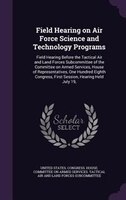 Field Hearing on Air Force Science and Technology Programs: Field Hearing Before the Tactical Air and Land Forces Subcommittee of