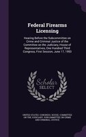 Federal Firearms Licensing: Hearing Before the Subcommittee on Crime and Criminal Justice of the Committee on the Judiciary, Ho