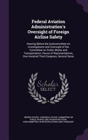 Federal Aviation Administration's Oversight of Foreign Airline Safety: Hearing Before the Subcommittee on Investigations and Overs