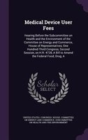Medical Device User Fees: A Hearing Before the Subcommittee on Health and the Environment of the Committee on Energy and Comm