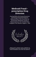 Medicaid Fraud--prescription Drug Diversion: Hearing Before the Human Resources and Intergovernmental Relations Subcommittee of th