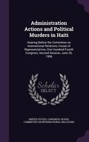 Administration Actions and Political Murders in Haiti: Hearing Before the Committee on International Relations, House of Represent