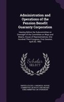 Administration and Operations of the Pension Benefit Guaranty Corporation: Hearing Before the Subcommittee on Oversight of the Com
