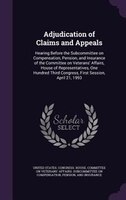Adjudication of Claims and Appeals: Hearing Before the Subcommittee on Compensation, Pension, and Insurance of the Committee on Ve