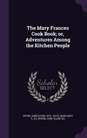 The Mary Frances Cook Book; or, Adventures Among the Kitchen People