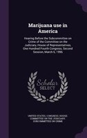 Marijuana use in America: Hearing Before the Subcommittee on Crime of the Committee on the Judiciary, House of Representative