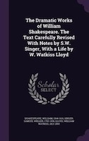 The Dramatic Works of William Shakespeare. The Text Carefully Revised With Notes by S.W. Singer, With a Life by W. Watkiss Lloyd