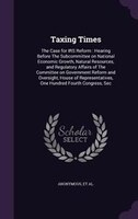 Taxing Times: The Case for IRS Reform : Hearing Before The Subcommittee on National Economic Growth, Natural Reso