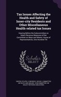 Tax Issues Affecting the Health and Safety of Inner-city Residents and Other Miscellaneous Health-related tax Issues: Hearing Befo