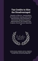 Tax Credits to Hire the Disadvantaged: Wasteful or Effective : Hearing Before the Employment, Housing, and Aviation Subcommittee o