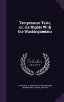 Temperance Tales, or, six Nights With the Washingtonians