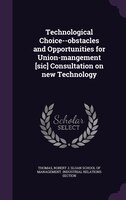 Technological Choice--obstacles and Opportunities for Union-mangement [sic] Consultation on new Technology