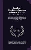 Telephone Monitoring Practices by Federal Agencies: Hearings Before a Subcommittee of the Committee on Government Operations, Hous