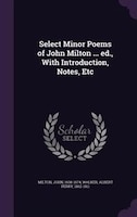 Select Minor Poems of John Milton ... ed., With Introduction, Notes, Etc