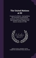 The United Nations at 50: Prospects for Reform : Hearing Before the Committee on International Relations, House of Representa