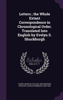 Letters ; the Whole Extant Correspondence in Chronological Order. Translated Into English by Evelyn S. Shuckburgh