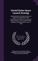 United States Space Launch Strategy: Hearing Before the Subcommittee on Space and Aeronautics of the Committee on Science, U.S. Ho