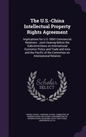 The U.S.-China Intellectual Property Rights Agreement: Implications for U.S.-SINO Commercial Relations : Joint Hearing Before the