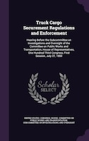 Truck Cargo Securement Regulations and Enforcement: Hearing Before the Subcommittee on Investigations and Oversight of the Committ