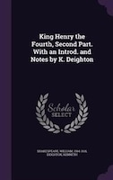 King Henry the Fourth, Second Part. With an Introd. and Notes by K. Deighton