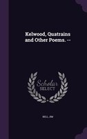 Kelwood, Quatrains and Other Poems. --