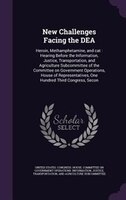 New Challenges Facing the DEA: Heroin, Methamphetamine, and cat : Hearing Before the Information, Justice, Transportation, and Agr