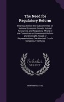 The Need for Regulatory Reform: Hearings Before the Subcommittee on National Economic Growth, Natural Resources, and Regulatory Af