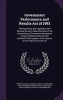 Government Performance and Results Act of 1993: Hearing Before the Legislation and National Security Subcommittee of the Committee