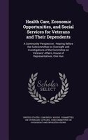 Health Care, Economic Opportunities, and Social Services for Veterans and Their Dependents: A Community Perspective : Hearing Befo