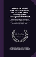 Health Care Reform, Rural Small Businesses, and the Rural Health Delivery System Development Act of 1994: Hearing Before the Subco
