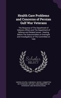 Health Care Problems and Concerns of Persian Gulf War Veterans: The Response of The Department of Veterans Affairs and The Departm