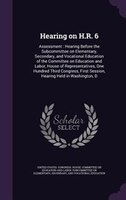 Hearing on H.R. 6: Assessment : Hearing Before the Subcommittee on Elementary, Secondary, and Vocational Education of