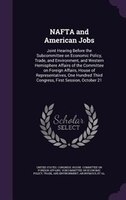 NAFTA and American Jobs: Joint Hearing Before the Subcommittee on Economic Policy, Trade, and Environment, and Western Hemis