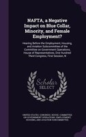 NAFTA, a Negative Impact on Blue Collar, Minority, and Female Employment?: Hearing Before the Employment, Housing, and Aviation Su