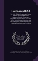 Hearings on H.R. 6: The Role of ESEA Programs in School Reform : Hearings Before The Subcommittee on Elementary, Second