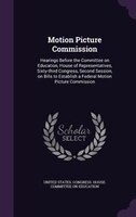Motion Picture Commission: Hearings Before the Committee on Education, House of Representatives, Sixty-third Congress, Second