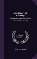 Missionary of Kilmany: Being a Memoir of Alexander Paterson, With Notices of Robert Edie