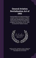 General Aviation Revitalization Act of 1993: Hearing Before the Subcommittee on Aviation of the Committee on Public Works and Tran