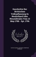 Geschichte Der Brittischen Volkspflanzung In Neuholland Oder Neusüdwales Vom 13 May 1788 - Spt. 1796