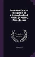 Dissertatio Iuridica Inauguralis De Affectionibus Feudi Proprii. [c. Pascha, Resp.]. Recusa