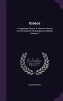 Greece: I. Legendary Greece. Ii. Grecian History To The Reign Of Peisistratus At Athens, Volume 7