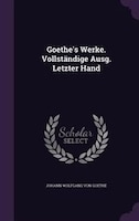 Goethe's Werke. Vollständige Ausg. Letzter Hand