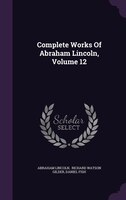 Complete Works Of Abraham Lincoln, Volume 12