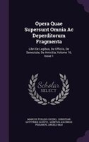 Opera Quae Supersunt Omnia Ac Deperditorum Fragmenta: Libri De Legibus, De Officiis, De Senectute, De Amicitia, Volume 16, Issue 1