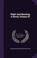 Night And Morning, A Novel, Volume 37