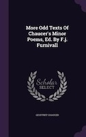 More Odd Texts Of Chaucer's Minor Poems, Ed. By F.j. Furnivall