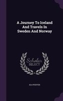 A Journey To Iceland And Travels In Sweden And Norway