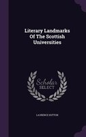 Literary Landmarks Of The Scottish Universities